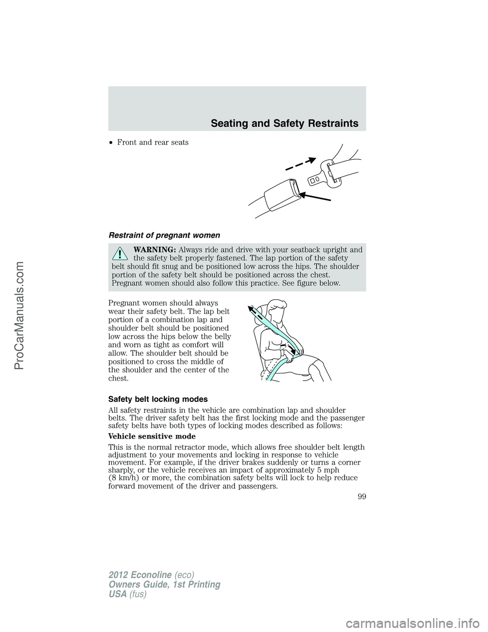 FORD E-350 2012  Owners Manual •Front and rear seats
Restraint of pregnant women
WARNING:Always ride and drive with your seatback upright and
the safety belt properly fastened. The lap portion of the safety
belt should fit snug a