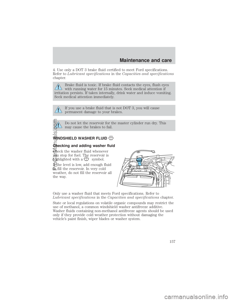 FORD E-450 2000 Owners Manual 4. Use only a DOT 3 brake fluid certified to meet Ford specifications.
Refer toLubricant specificationsin theCapacities and specifications
chapter.
Brake fluid is toxic. If brake fluid contacts the ey FORD E-450 2000 Owners Manual 4. Use only a DOT 3 brake fluid certified to meet Ford specifications.
Refer toLubricant specificationsin theCapacities and specifications
chapter.
Brake fluid is toxic. If brake fluid contacts the ey
