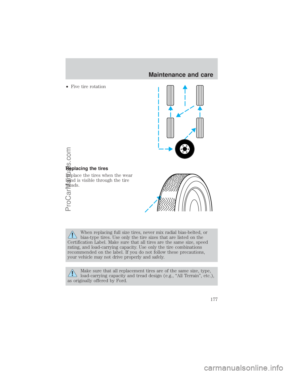 FORD E-450 2000  Owners Manual ²Five tire rotation
Replacing the tires
Replace the tires when the wear
band is visible through the tire
treads.
When replacing full size tires, never mix radial bias-belted, or
bias-type tires. Use 