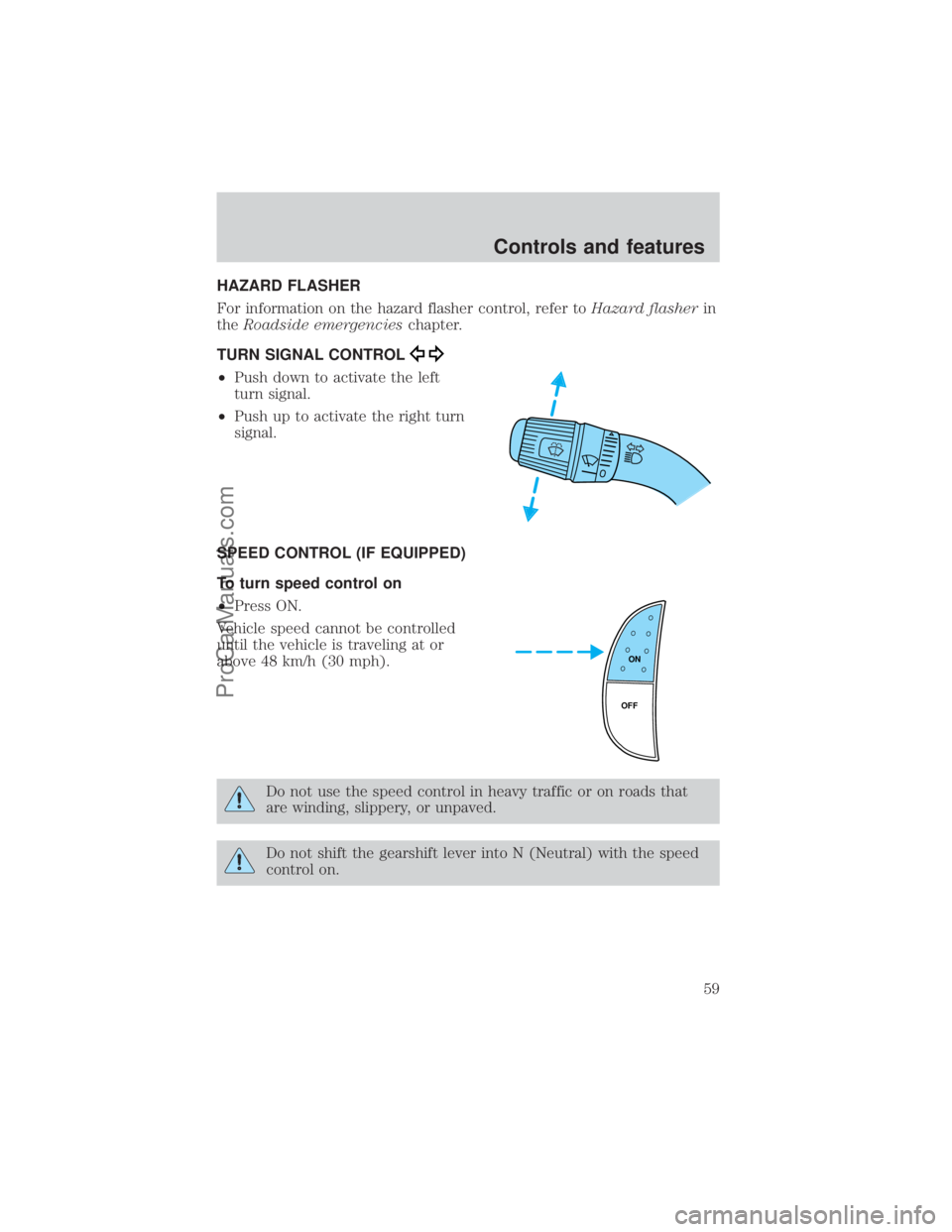 FORD E-450 2000  Owners Manual HAZARD FLASHER
For information on the hazard flasher control, refer toHazard flasherin
theRoadside emergencieschapter.
TURN SIGNAL CONTROL
²Push down to activate the left
turn signal.
²Push up to ac