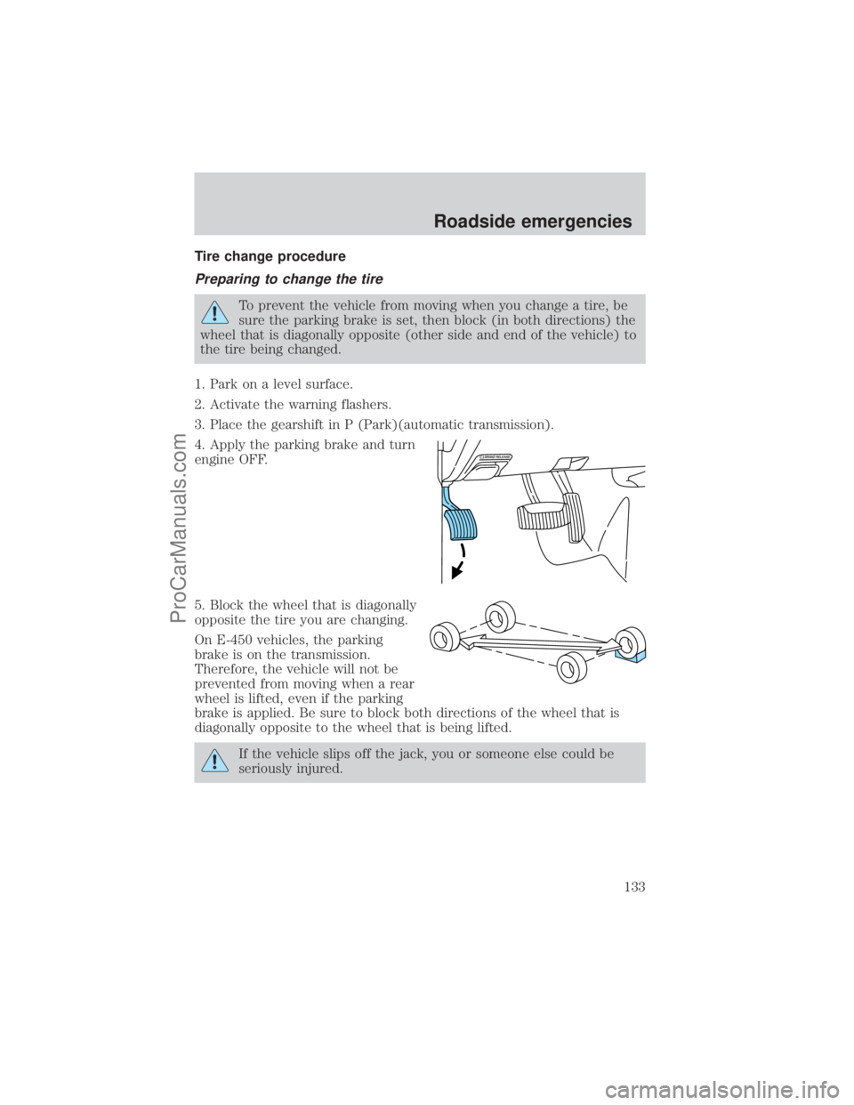 FORD E-450 2001  Owners Manual Tire change procedure
Preparing to change the tire
To prevent the vehicle from moving when you change a tire, be
sure the parking brake is set, then block (in both directions) the
wheel that is diagon