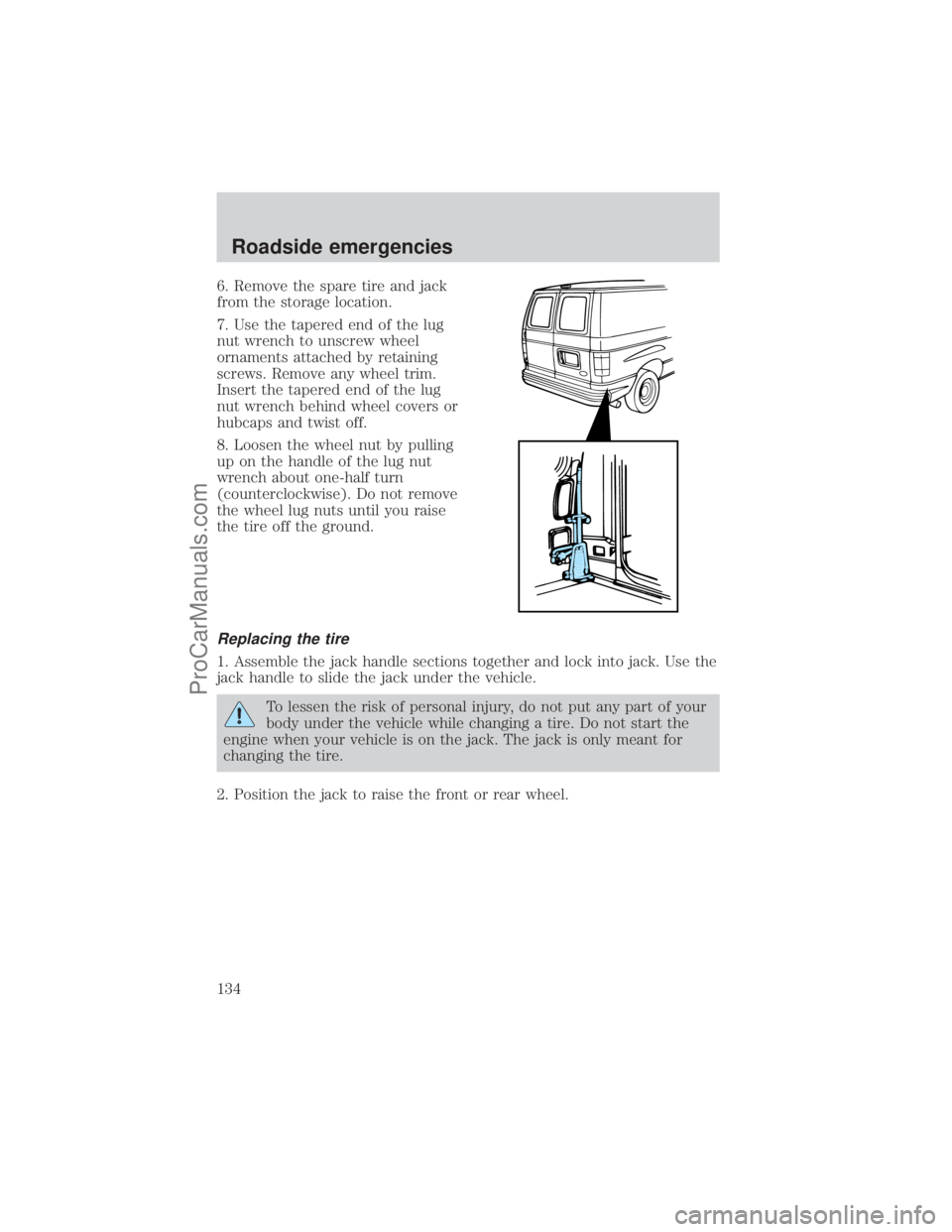 FORD E-450 2001  Owners Manual 6. Remove the spare tire and jack
from the storage location.
7. Use the tapered end of the lug
nut wrench to unscrew wheel
ornaments attached by retaining
screws. Remove any wheel trim.
Insert the tap