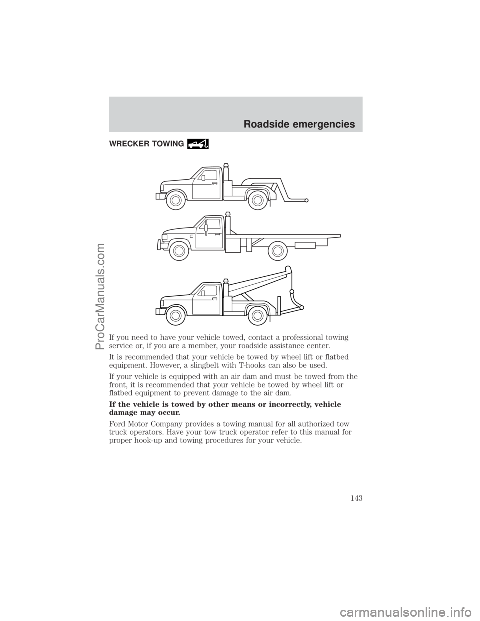 FORD E-450 2001  Owners Manual WRECKER TOWING
If you need to have your vehicle towed, contact a professional towing
service or, if you are a member, your roadside assistance center.
It is recommended that your vehicle be towed by w