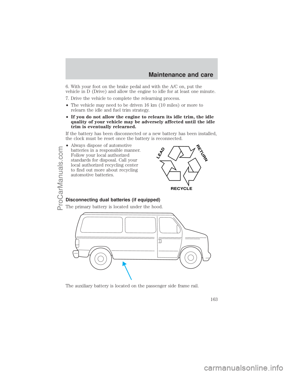 FORD E-450 2001 Owners Manual 6. With your foot on the brake pedal and with the A/C on, put the
vehicle in D (Drive) and allow the engine to idle for at least one minute.
7. Drive the vehicle to complete the relearning process.
² FORD E-450 2001 Owners Manual 6. With your foot on the brake pedal and with the A/C on, put the
vehicle in D (Drive) and allow the engine to idle for at least one minute.
7. Drive the vehicle to complete the relearning process.
²