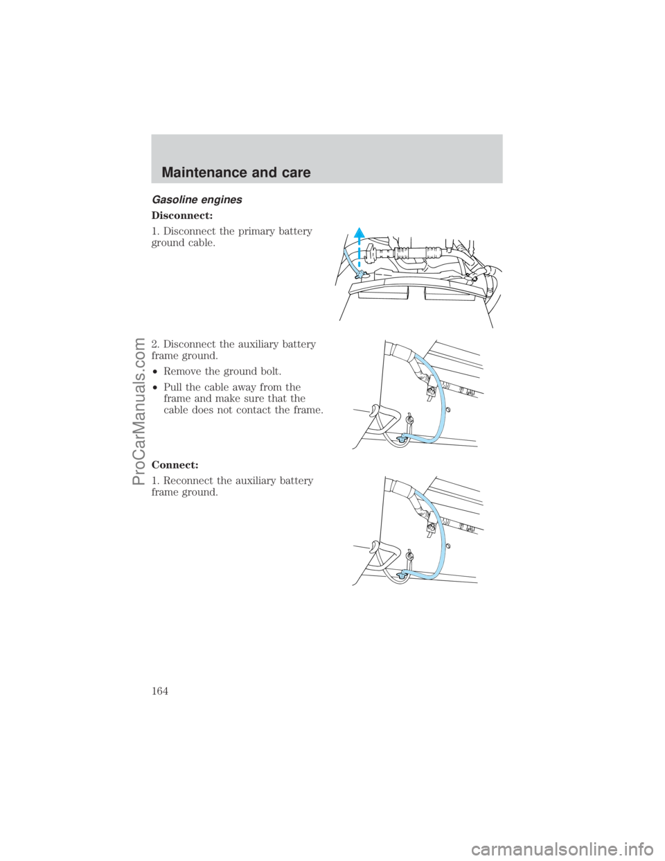 FORD E-450 2001  Owners Manual Gasoline engines
Disconnect:
1. Disconnect the primary battery
ground cable.
2. Disconnect the auxiliary battery
frame ground.
²Remove the ground bolt.
²Pull the cable away from the
frame and make s