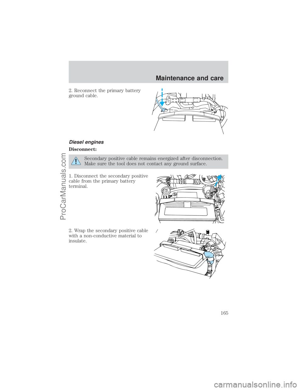 FORD E-450 2001  Owners Manual 2. Reconnect the primary battery
ground cable.
Diesel engines
Disconnect:
Secondary positive cable remains energized after disconnection.
Make sure the tool does not contact any ground surface.
1. Dis