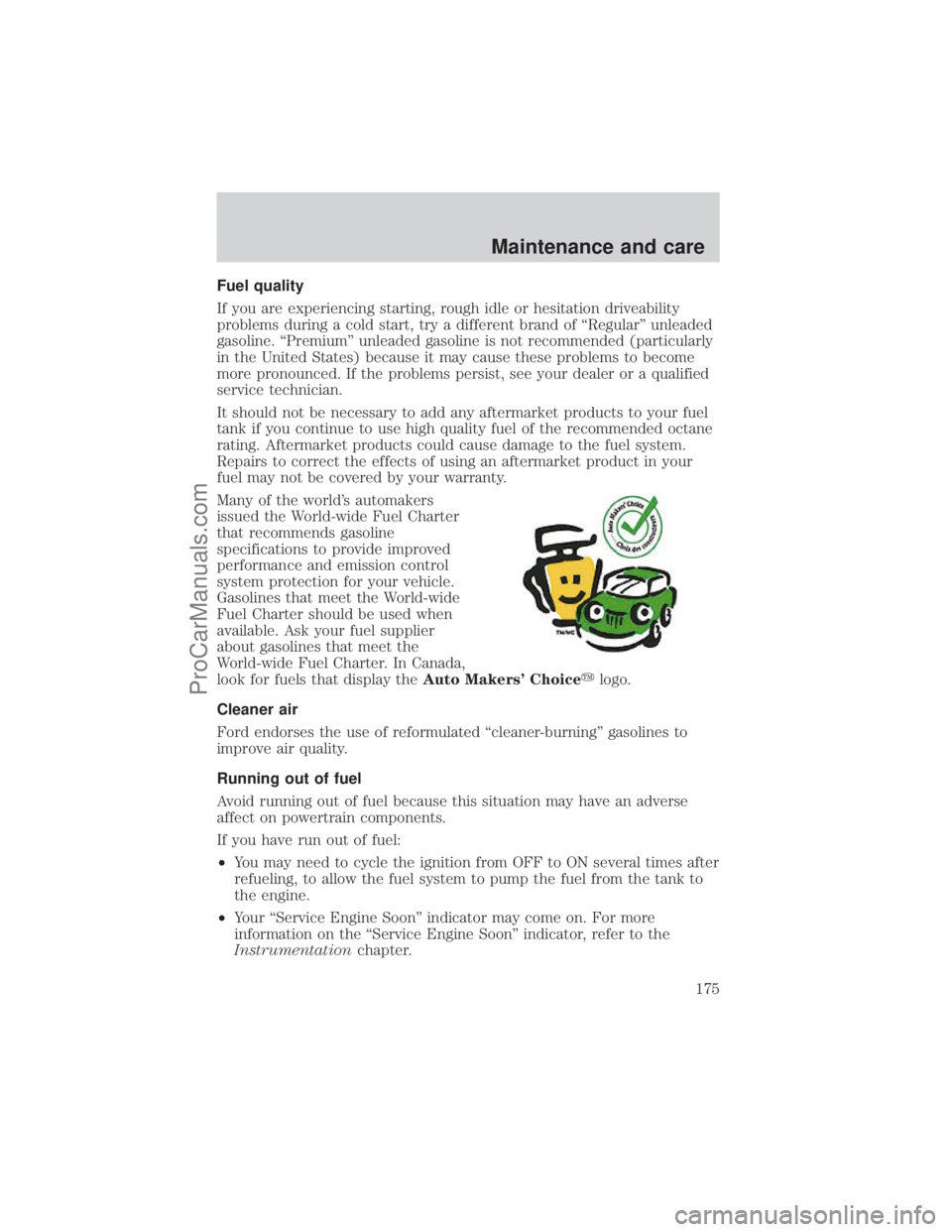 FORD E-450 2001 Owners Manual Fuel quality
If you are experiencing starting, rough idle or hesitation driveability
problems during a cold start, try a different brand of ªRegularº unleaded
gasoline. ªPremiumº unleaded gasoline FORD E-450 2001 Owners Manual Fuel quality
If you are experiencing starting, rough idle or hesitation driveability
problems during a cold start, try a different brand of ªRegularº unleaded
gasoline. ªPremiumº unleaded gasoline