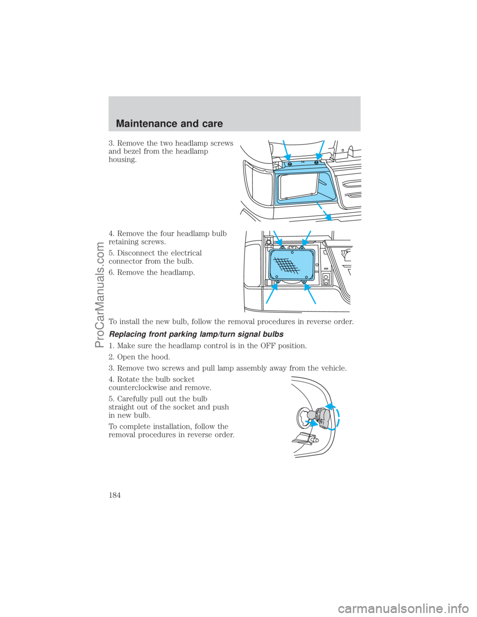FORD E-450 2001  Owners Manual 3. Remove the two headlamp screws
and bezel from the headlamp
housing.
4. Remove the four headlamp bulb
retaining screws.
5. Disconnect the electrical
connector from the bulb.
6. Remove the headlamp.
