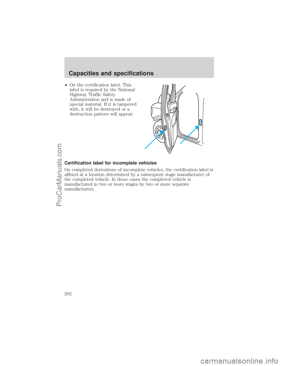 FORD E-450 2001  Owners Manual ²On the certification label. This
label is required by the National
Highway Traffic Safety
Administration and is made of
special material. If it is tampered
with, it will be destroyed or a
destructio
