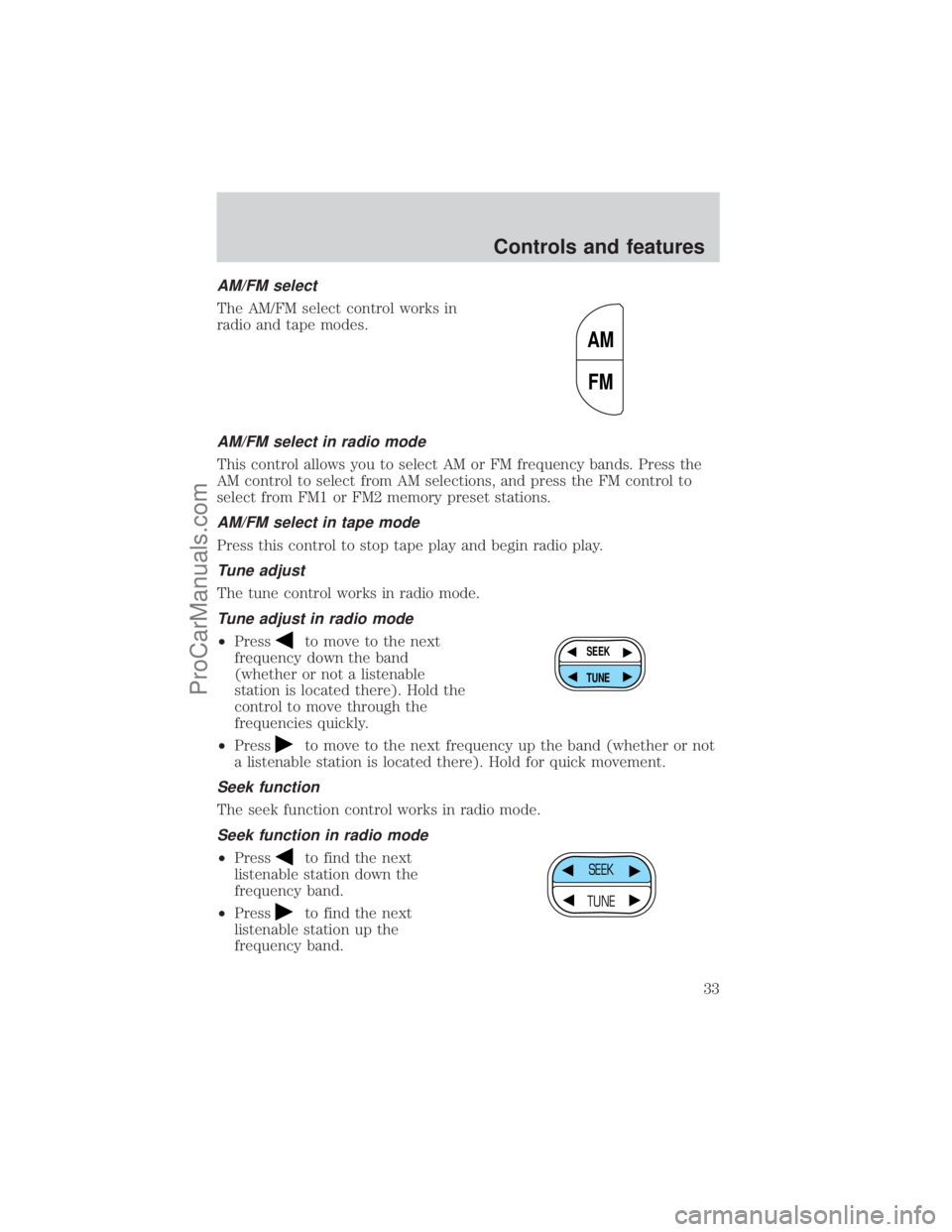 FORD E-450 2001 Owners Manual AM/FM select
The AM/FM select control works in
radio and tape modes.
AM/FM select in radio mode
This control allows you to select AM or FM frequency bands. Press the
AM control to select from AM selec FORD E-450 2001 Owners Manual AM/FM select
The AM/FM select control works in
radio and tape modes.
AM/FM select in radio mode
This control allows you to select AM or FM frequency bands. Press the
AM control to select from AM selec