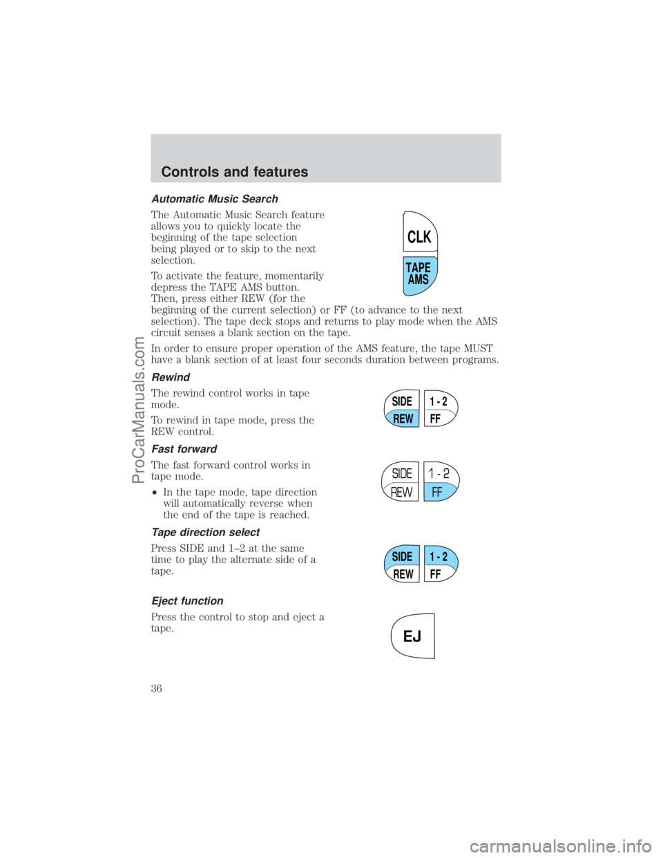 FORD E-450 2001 Owners Manual Automatic Music Search
The Automatic Music Search feature
allows you to quickly locate the
beginning of the tape selection
being played or to skip to the next
selection.
To activate the feature, momen FORD E-450 2001 Owners Manual Automatic Music Search
The Automatic Music Search feature
allows you to quickly locate the
beginning of the tape selection
being played or to skip to the next
selection.
To activate the feature, momen