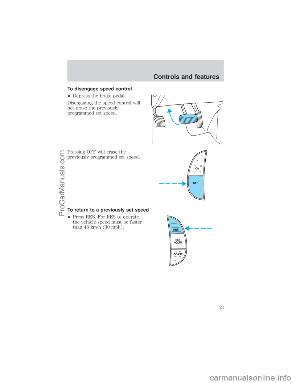 FORD E-450 2001  Owners Manual To disengage speed control
²Depress the brake pedal.
Disengaging the speed control will
not erase the previously
programmed set speed.
Pressing OFF will erase the
previously programmed set speed.
To 
