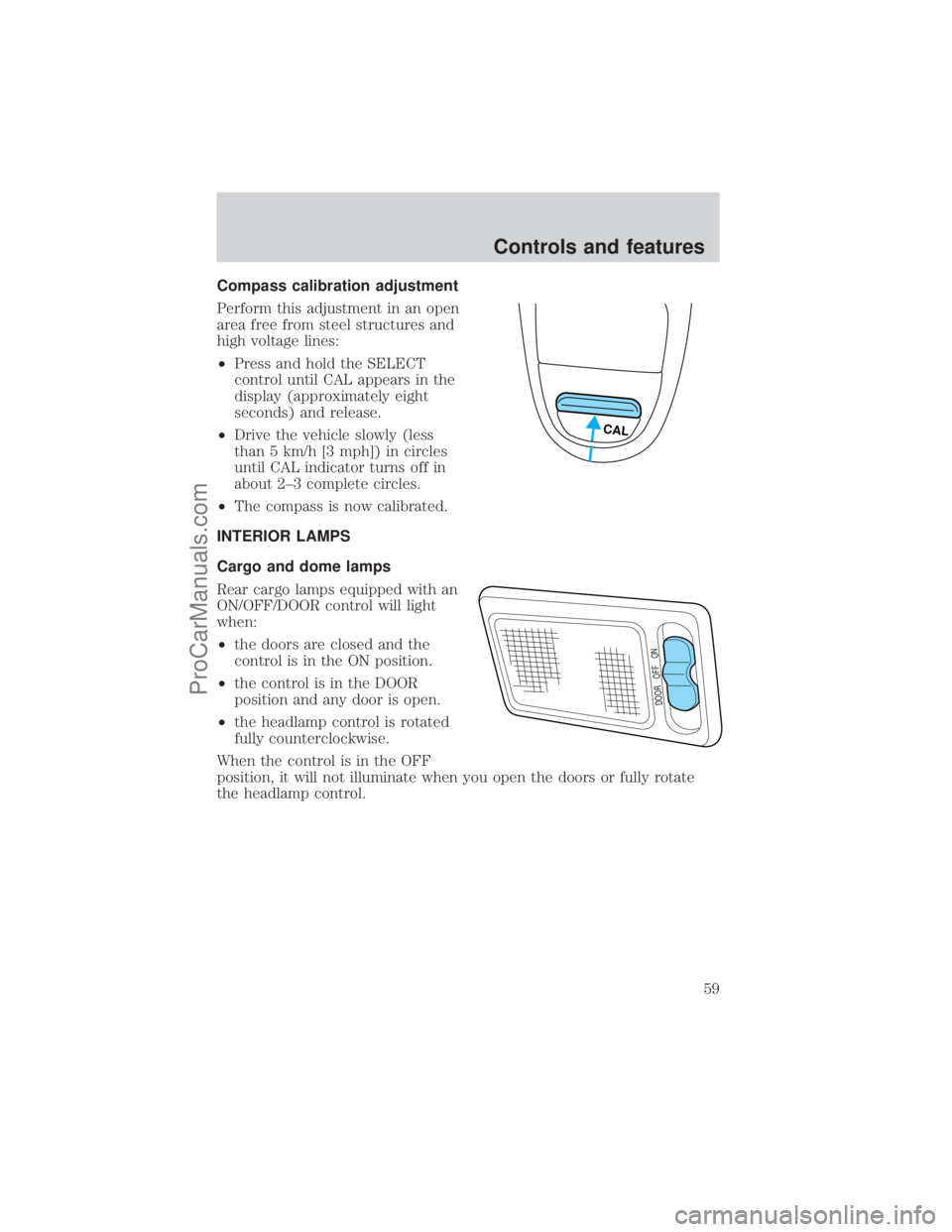 FORD E-450 2001  Owners Manual Compass calibration adjustment
Perform this adjustment in an open
area free from steel structures and
high voltage lines:
²Press and hold the SELECT
control until CAL appears in the
display (approxim