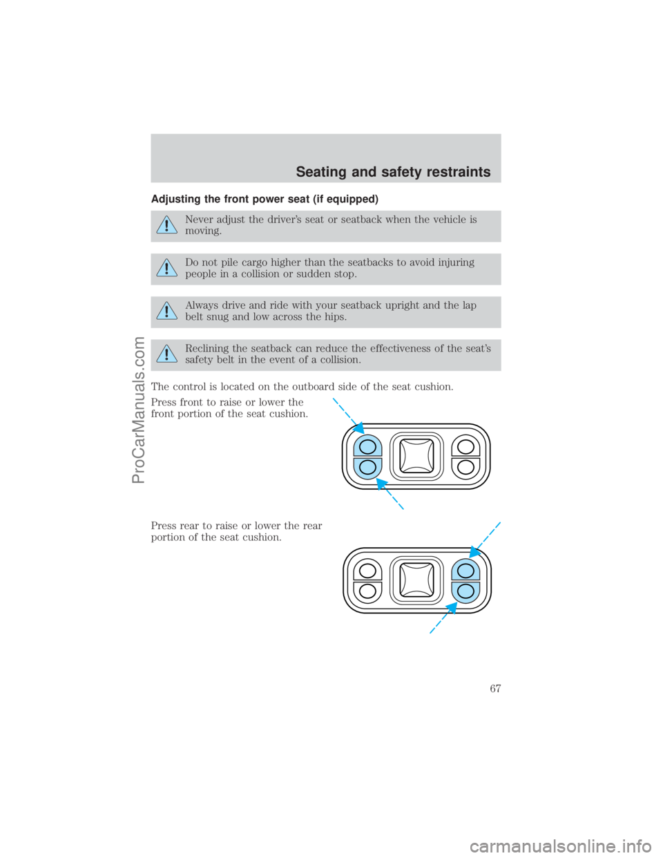 FORD E-450 2001  Owners Manual Adjusting the front power seat (if equipped)
Never adjust the drivers seat or seatback when the vehicle is
moving.
Do not pile cargo higher than the seatbacks to avoid injuring
people in a collision 