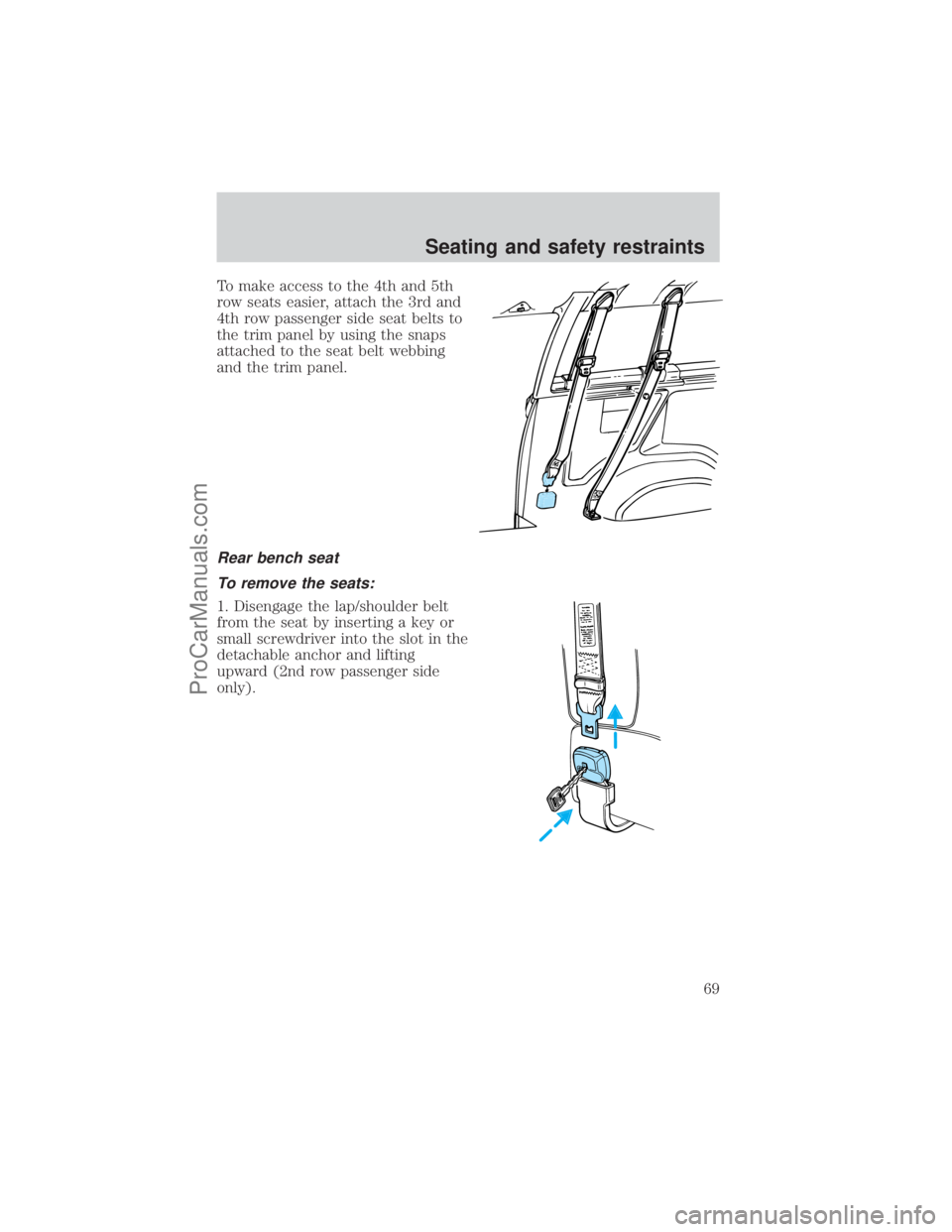 FORD E-450 2001  Owners Manual To make access to the 4th and 5th
row seats easier, attach the 3rd and
4th row passenger side seat belts to
the trim panel by using the snaps
attached to the seat belt webbing
and the trim panel.
Rear