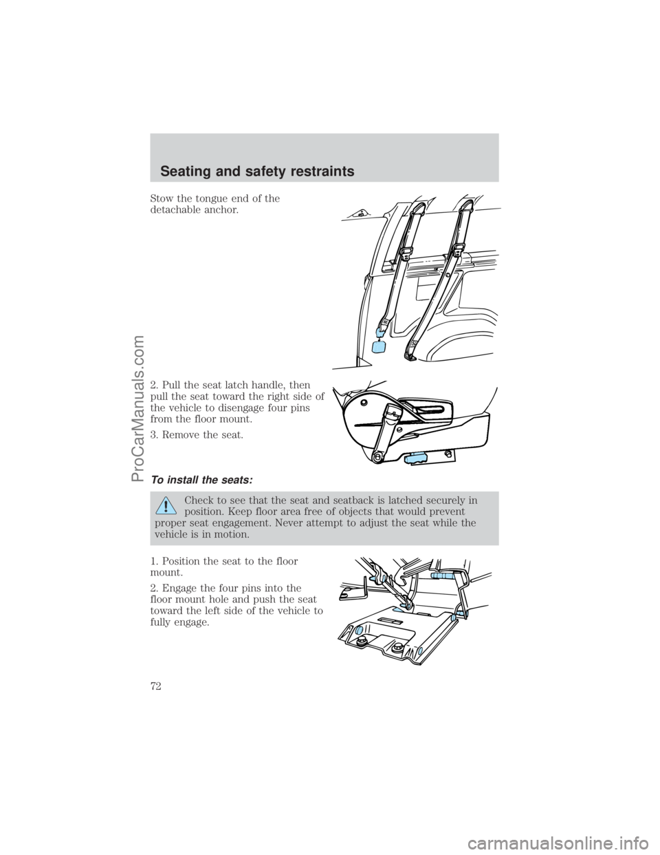 FORD E-450 2001  Owners Manual Stow the tongue end of the
detachable anchor.
2. Pull the seat latch handle, then
pull the seat toward the right side of
the vehicle to disengage four pins
from the floor mount.
3. Remove the seat.
To