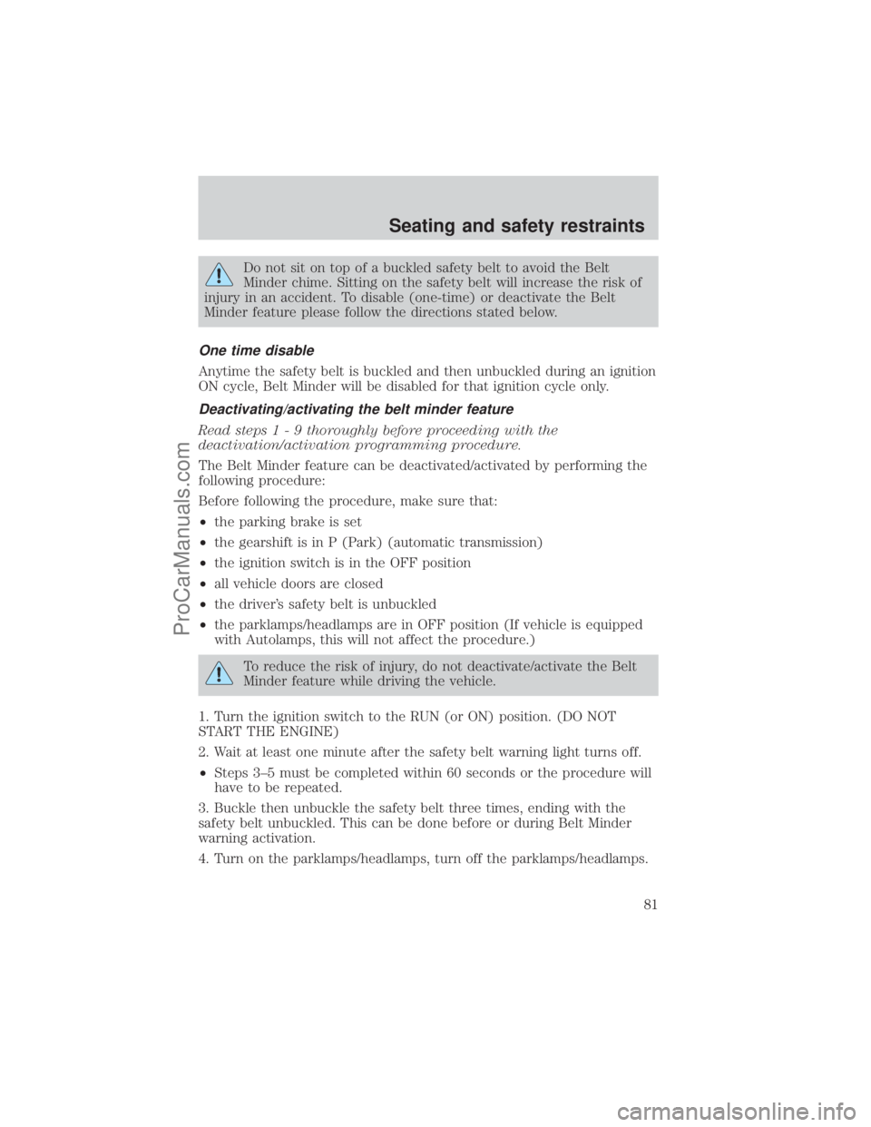 FORD E-450 2001 Owners Manual Do not sit on top of a buckled safety belt to avoid the Belt
Minder chime. Sitting on the safety belt will increase the risk of
injury in an accident. To disable (one-time) or deactivate the Belt
Mind FORD E-450 2001 Owners Manual Do not sit on top of a buckled safety belt to avoid the Belt
Minder chime. Sitting on the safety belt will increase the risk of
injury in an accident. To disable (one-time) or deactivate the Belt
Mind