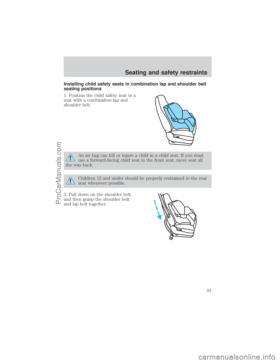 FORD E-450 2001  Owners Manual Installing child safety seats in combination lap and shoulder belt
seating positions
1. Position the child safety seat in a
seat with a combination lap and
shoulder belt.
An air bag can kill or injure