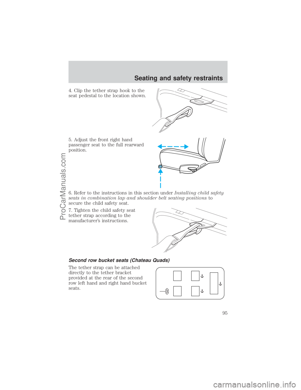 FORD E-450 2001  Owners Manual 4. Clip the tether strap hook to the
seat pedestal to the location shown.
5. Adjust the front right hand
passenger seat to the full rearward
position.
6. Refer to the instructions in this section unde