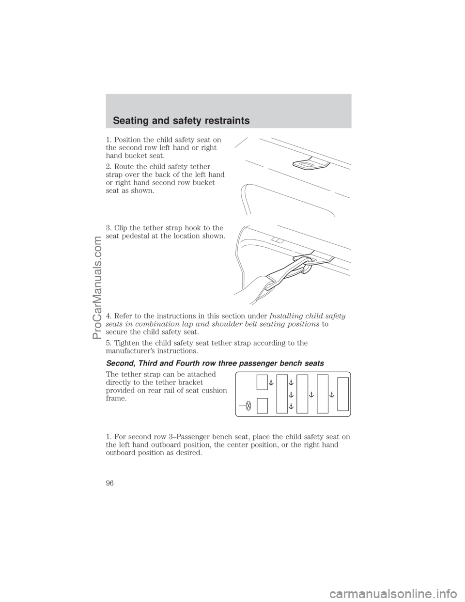 FORD E-450 2001  Owners Manual 1. Position the child safety seat on
the second row left hand or right
hand bucket seat.
2. Route the child safety tether
strap over the back of the left hand
or right hand second row bucket
seat as s
