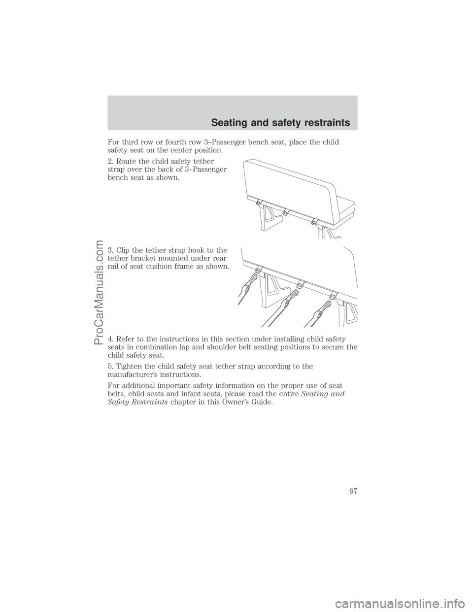 FORD E-450 2001  Owners Manual For third row or fourth row 3±Passenger bench seat, place the child
safety seat on the center position.
2. Route the child safety tether
strap over the back of 3±Passenger
bench seat as shown.
3. Cl