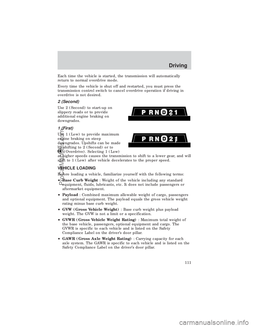 FORD E-450 1999  Owners Manual Each time the vehicle is started, the transmission will automatically
return to normal overdrive mode.
Every time the vehicle is shut off and restarted, you must press the
transmission control switch 