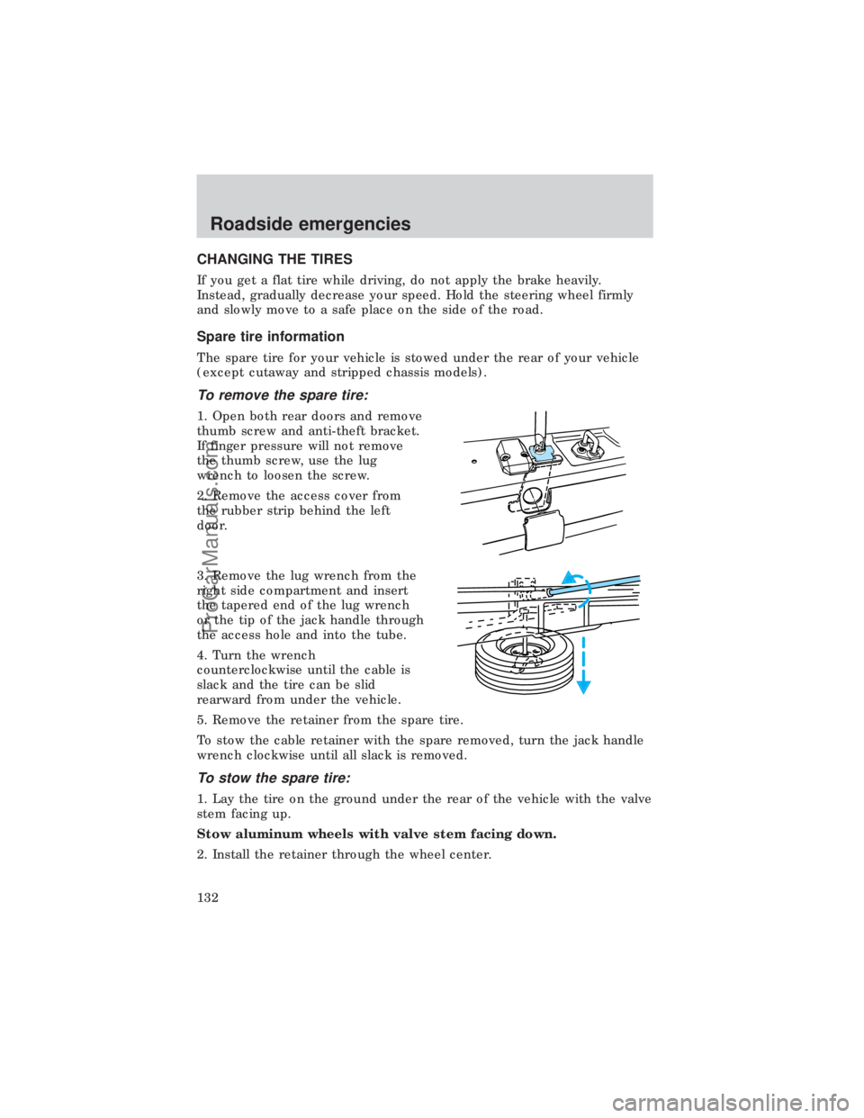 FORD E-450 1999 Owners Manual CHANGING THE TIRES
If you get a flat tire while driving, do not apply the brake heavily.
Instead, gradually decrease your speed. Hold the steering wheel firmly
and slowly move to a safe place on the s FORD E-450 1999 Owners Manual CHANGING THE TIRES
If you get a flat tire while driving, do not apply the brake heavily.
Instead, gradually decrease your speed. Hold the steering wheel firmly
and slowly move to a safe place on the s