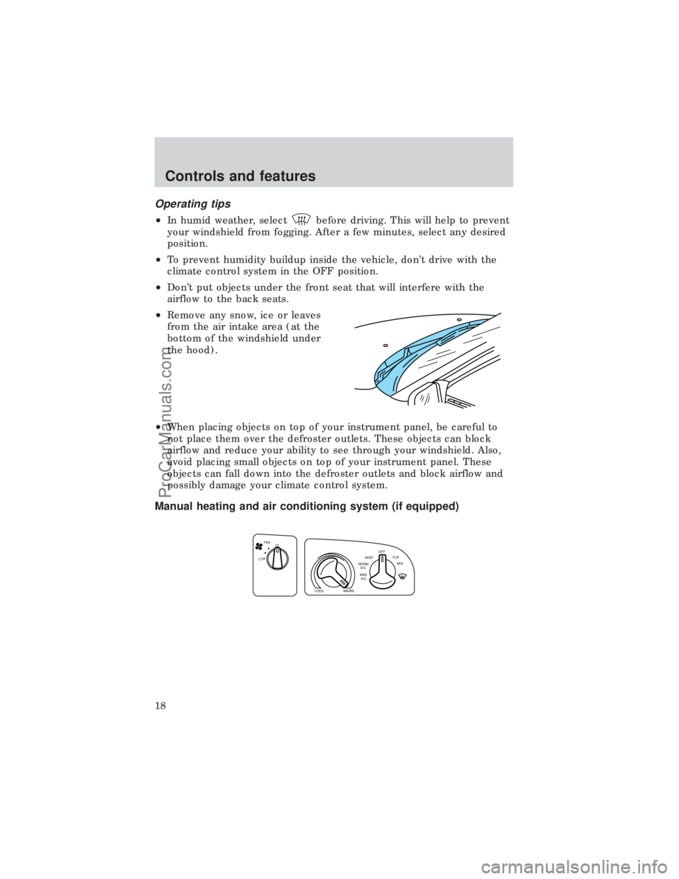 FORD E-450 1999  Owners Manual Operating tips
²In humid weather, selectbefore driving. This will help to prevent
your windshield from fogging. After a few minutes, select any desired
position.
²To prevent humidity buildup inside 