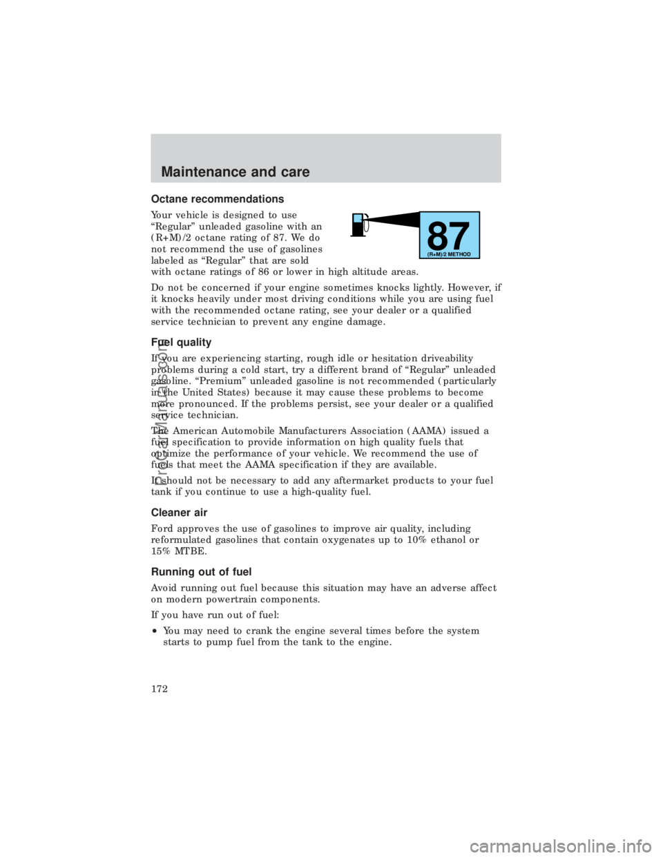 FORD E-450 1999  Owners Manual Octane recommendations
Your vehicle is designed to use
ªRegularº unleaded gasoline with an
(R+M)/2 octane rating of 87. We do
not recommend the use of gasolines
labeled as ªRegularº that are sold
