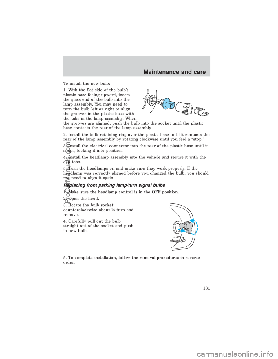 FORD E-450 1999  Owners Manual To install the new bulb:
1. With the flat side of the bulbs
plastic base facing upward, insert
the glass end of the bulb into the
lamp assembly. You may need to
turn the bulb left or right to align
t