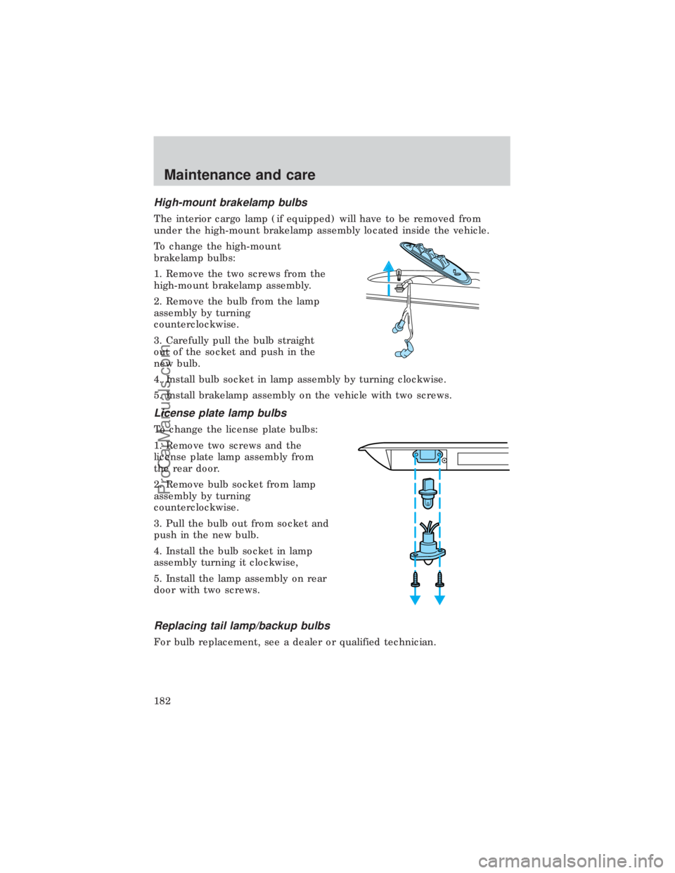 FORD E-450 1999  Owners Manual High-mount brakelamp bulbs
The interior cargo lamp (if equipped) will have to be removed from
under the high-mount brakelamp assembly located inside the vehicle.
To change the high-mount
brakelamp bul