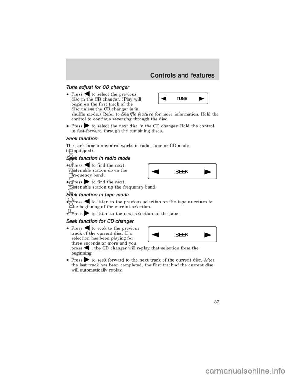 FORD E-450 1999  Owners Manual Tune adjust for CD changer
²Pressto select the previous
disc in the CD changer. (Play will
begin on the first track of the
disc unless the CD changer is in
shuffle mode.) Refer toShuffle featurefor m