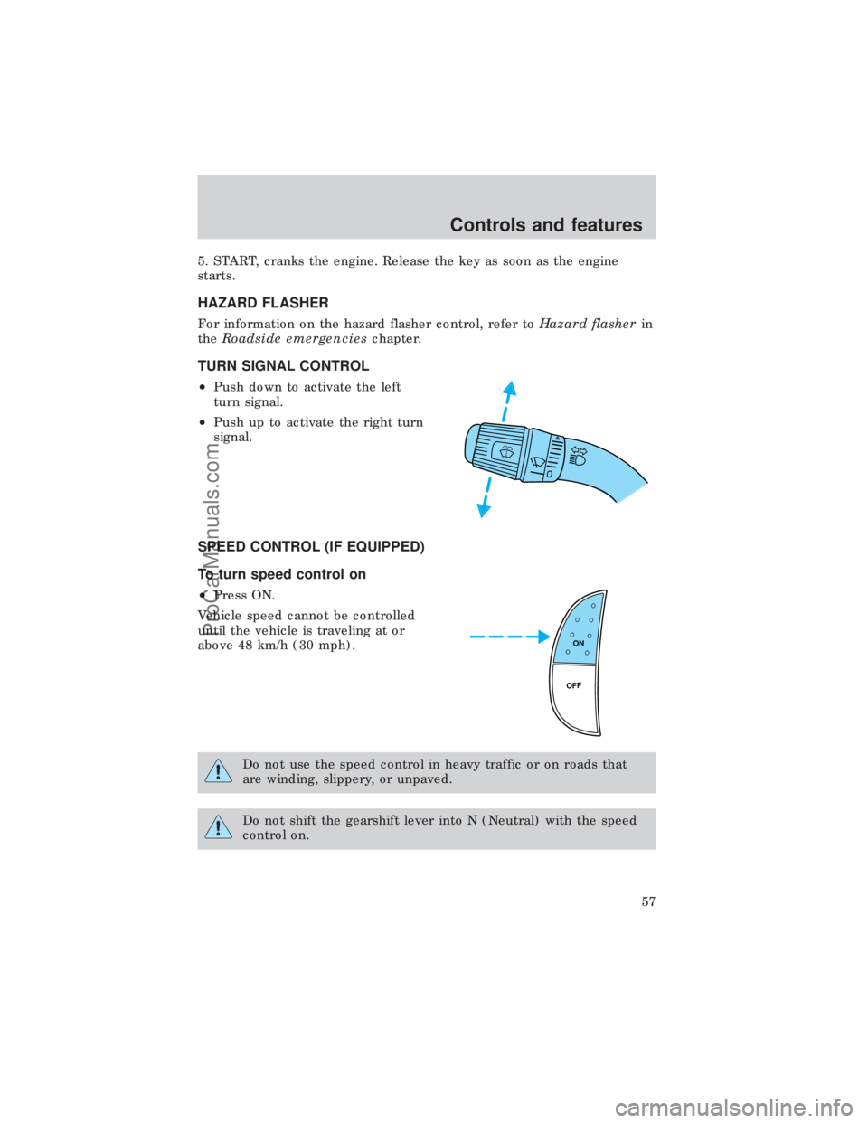 FORD E-450 1999  Owners Manual 5. START, cranks the engine. Release the key as soon as the engine
starts.
HAZARD FLASHER
For information on the hazard flasher control, refer toHazard flasherin
theRoadside emergencieschapter.
TURN S