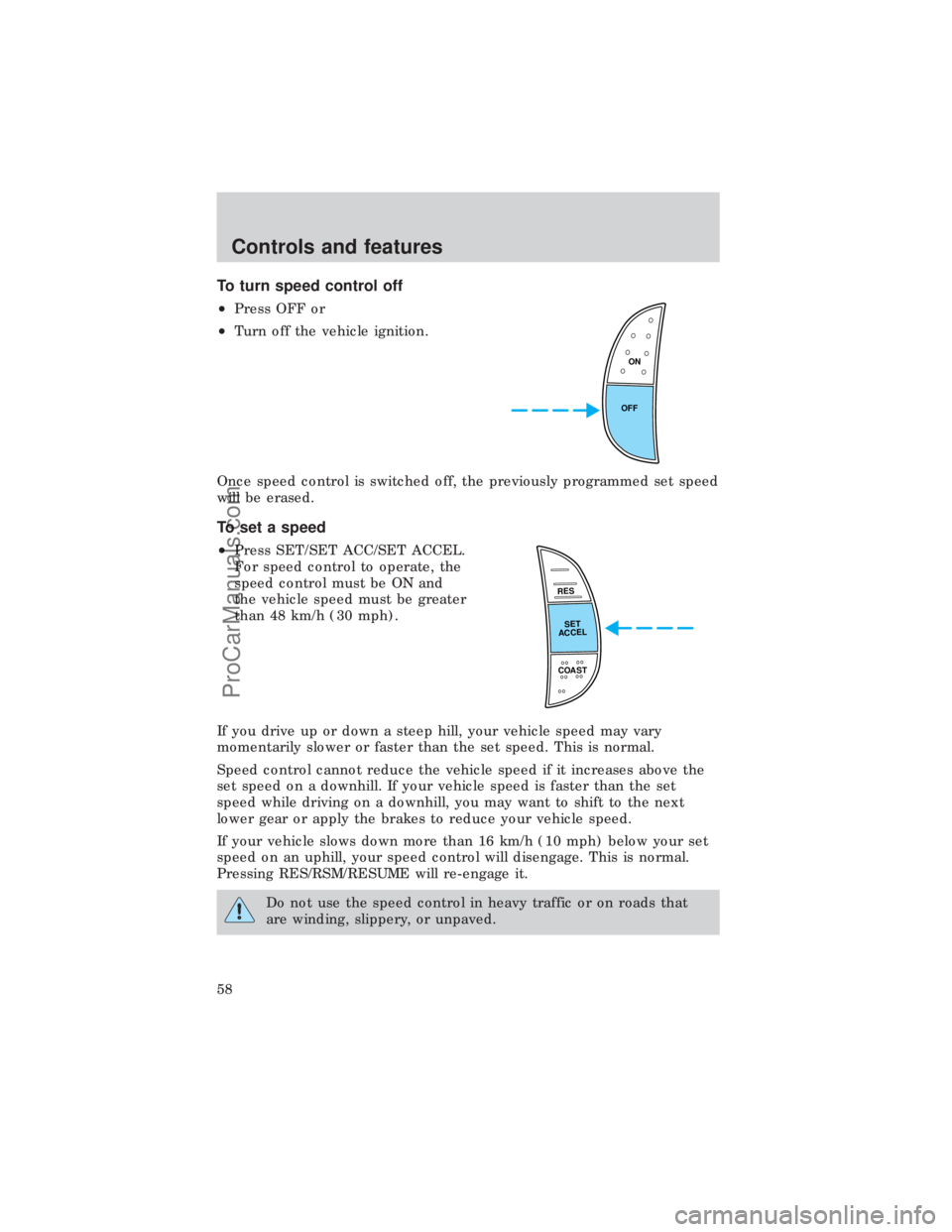 FORD E-450 1999  Owners Manual To turn speed control off
²Press OFF or
²Turn off the vehicle ignition.
Once speed control is switched off, the previously programmed set speed
will be erased.
To set a speed
²Press SET/SET ACC/SET