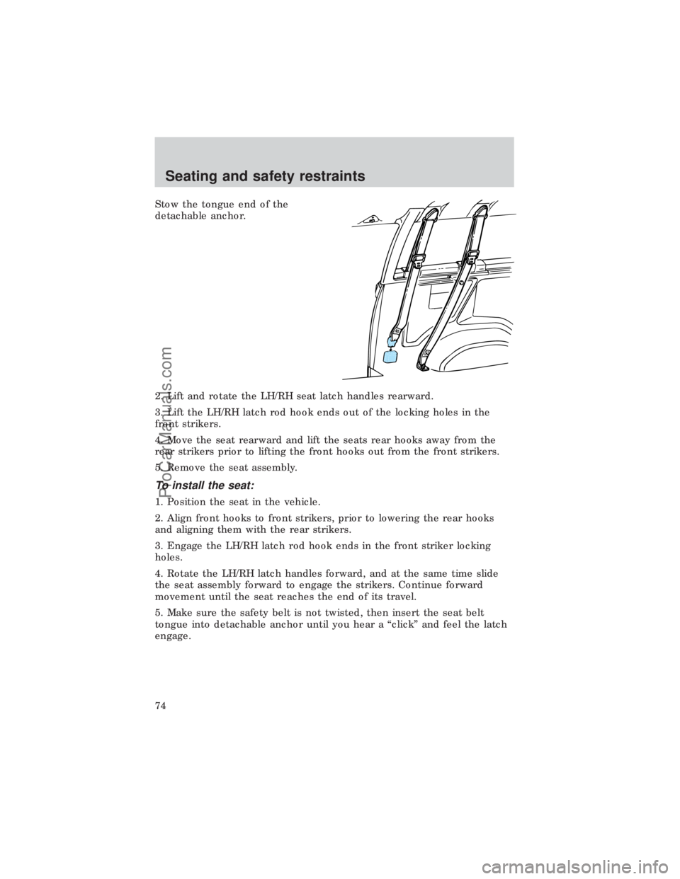 FORD E-450 1999  Owners Manual Stow the tongue end of the
detachable anchor.
2. Lift and rotate the LH/RH seat latch handles rearward.
3. Lift the LH/RH latch rod hook ends out of the locking holes in the
front strikers.
4. Move th