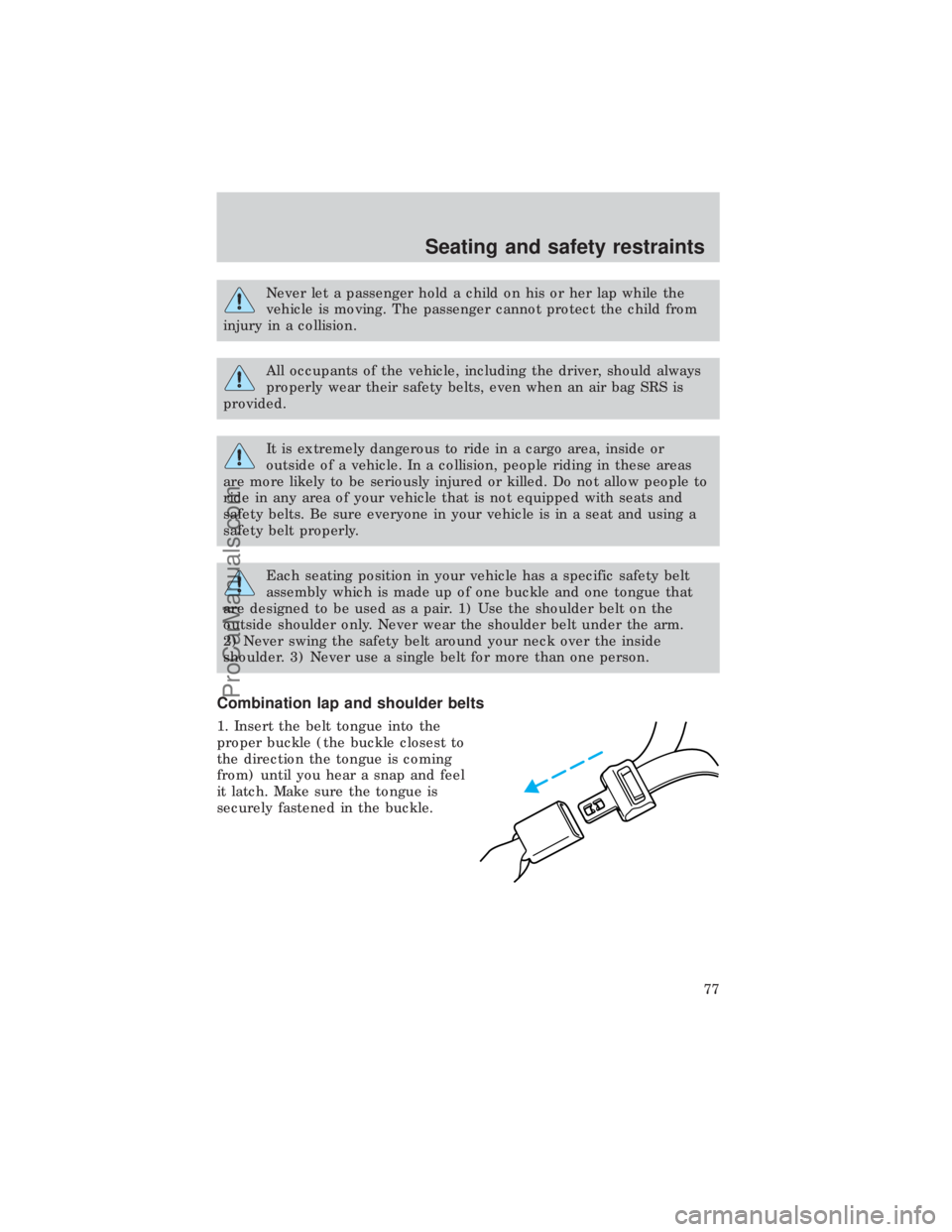 FORD E-450 1999  Owners Manual Never let a passenger hold a child on his or her lap while the
vehicle is moving. The passenger cannot protect the child from
injury in a collision.
All occupants of the vehicle, including the driver,