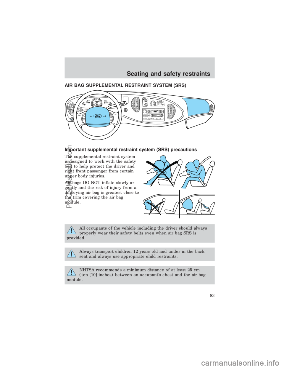 FORD E-450 1999  Owners Manual AIR BAG SUPPLEMENTAL RESTRAINT SYSTEM (SRS)
Important supplemental restraint system (SRS) precautions
The supplemental restraint system
is designed to work with the safety
belt to help protect the dri