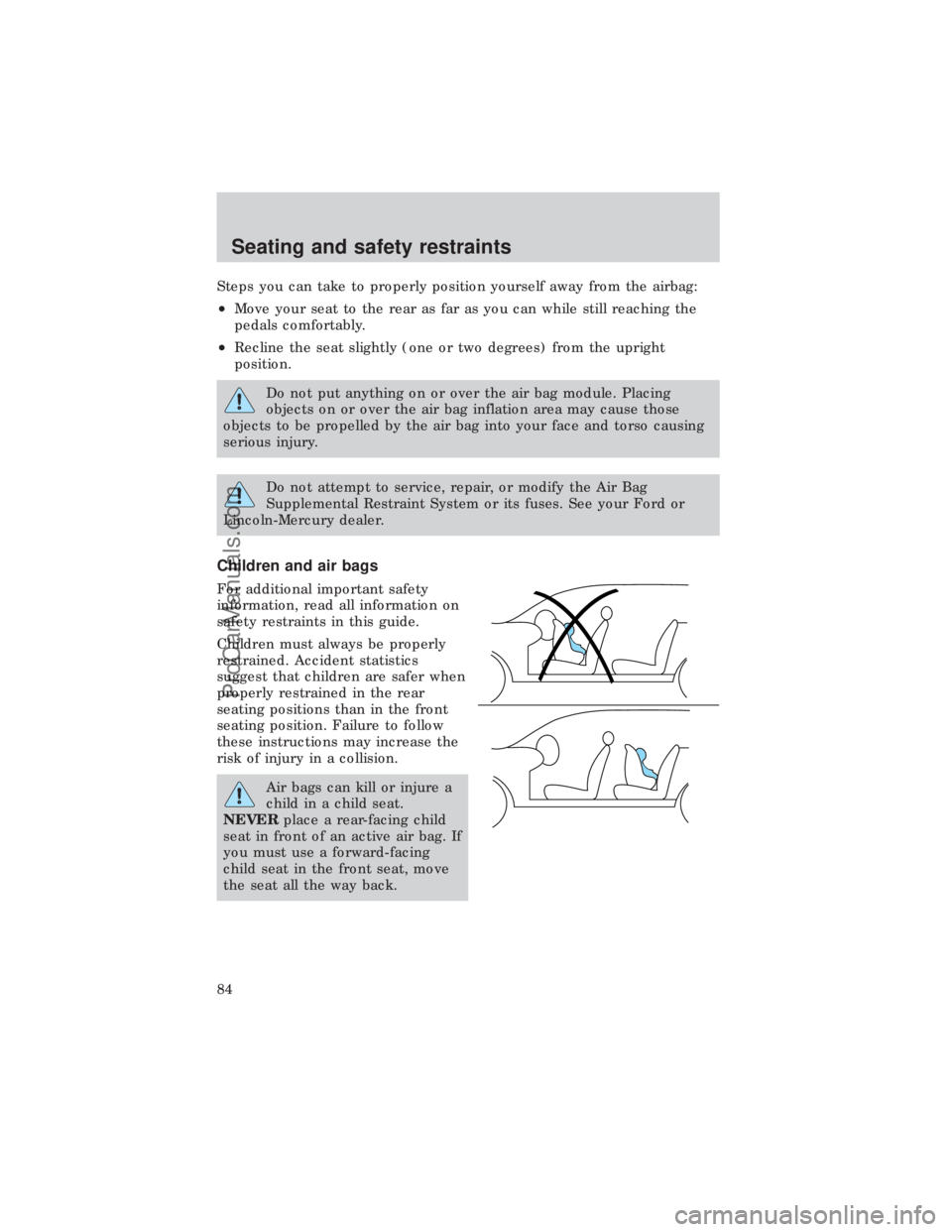FORD E-450 1999  Owners Manual Steps you can take to properly position yourself away from the airbag:
²Move your seat to the rear as far as you can while still reaching the
pedals comfortably.
²Recline the seat slightly (one or t