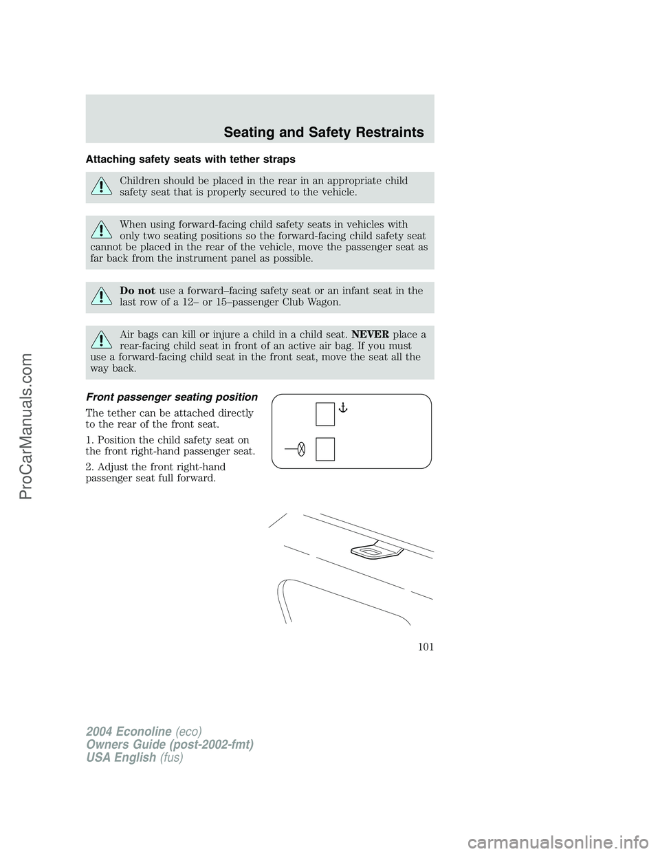 FORD E-450 2004  Owners Manual Attaching safety seats with tether straps
Children should be placed in the rear in an appropriate child
safety seat that is properly secured to the vehicle.
When using forward-facing child safety seat