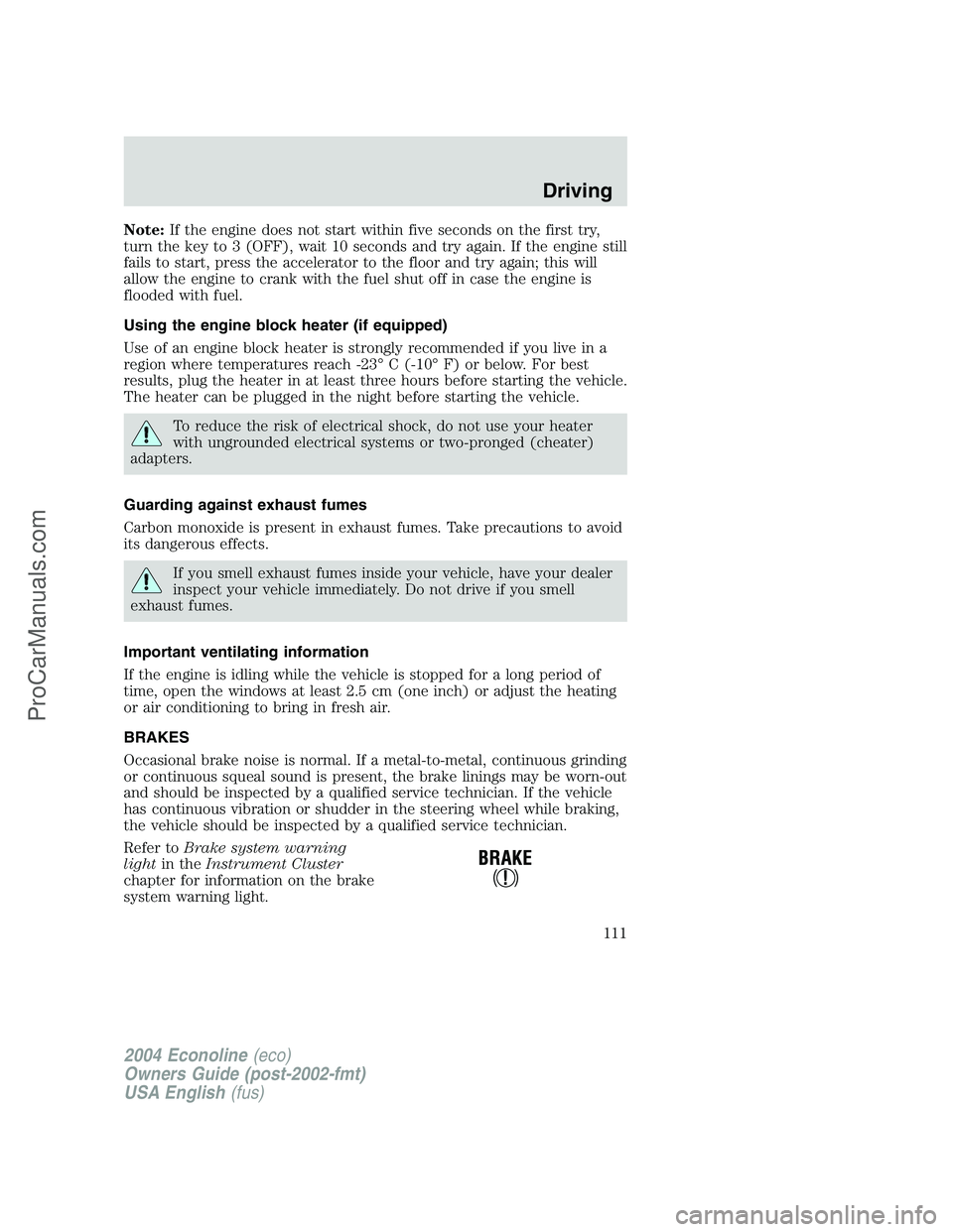FORD E-450 2004  Owners Manual Note:If the engine does not start within five seconds on the first try,
turn the key to 3 (OFF), wait 10 seconds and try again. If the engine still
fails to start, press the accelerator to the floor a