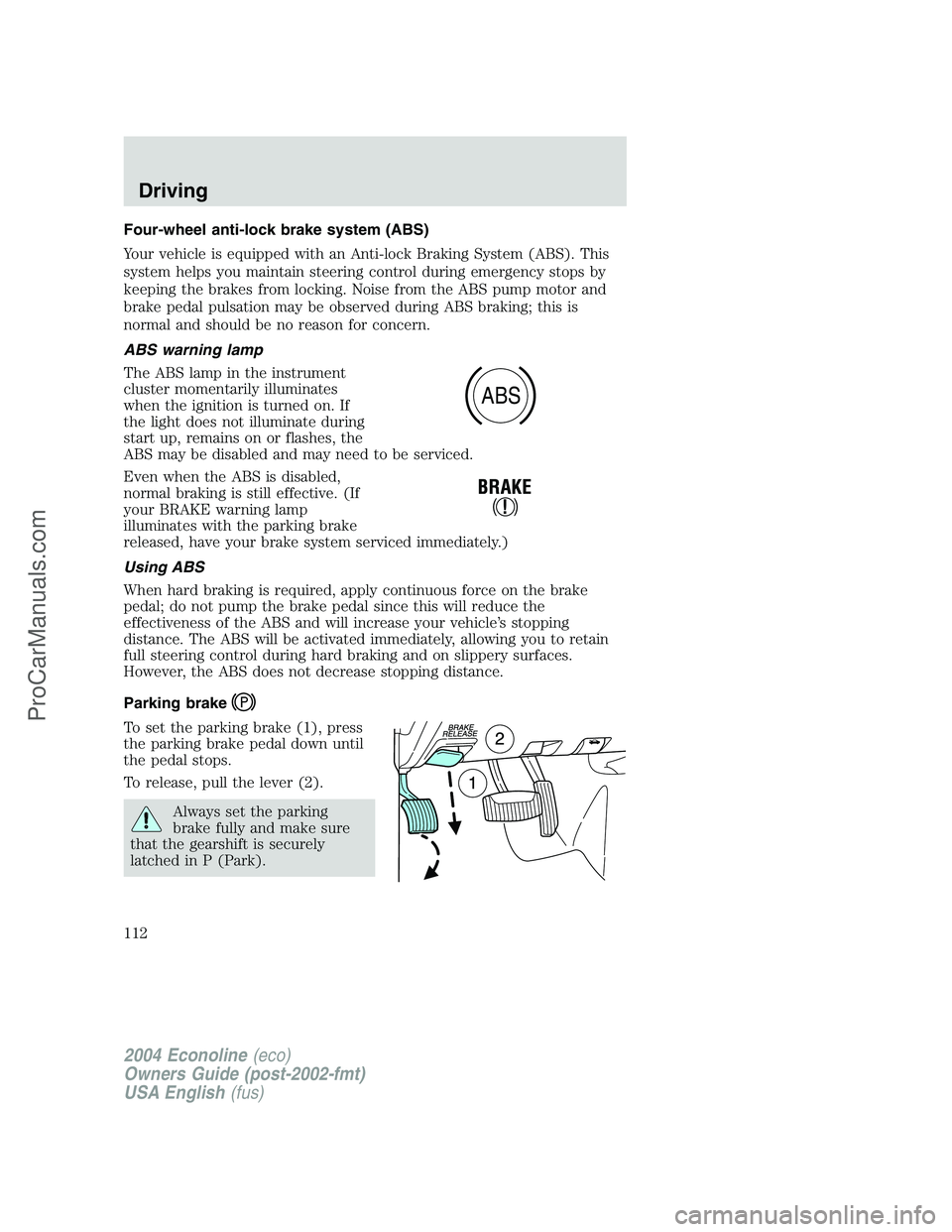 FORD E-450 2004  Owners Manual Four-wheel anti-lock brake system (ABS)
Your vehicle is equipped with an Anti-lock Braking System (ABS). This
system helps you maintain steering control during emergency stops by
keeping the brakes fr