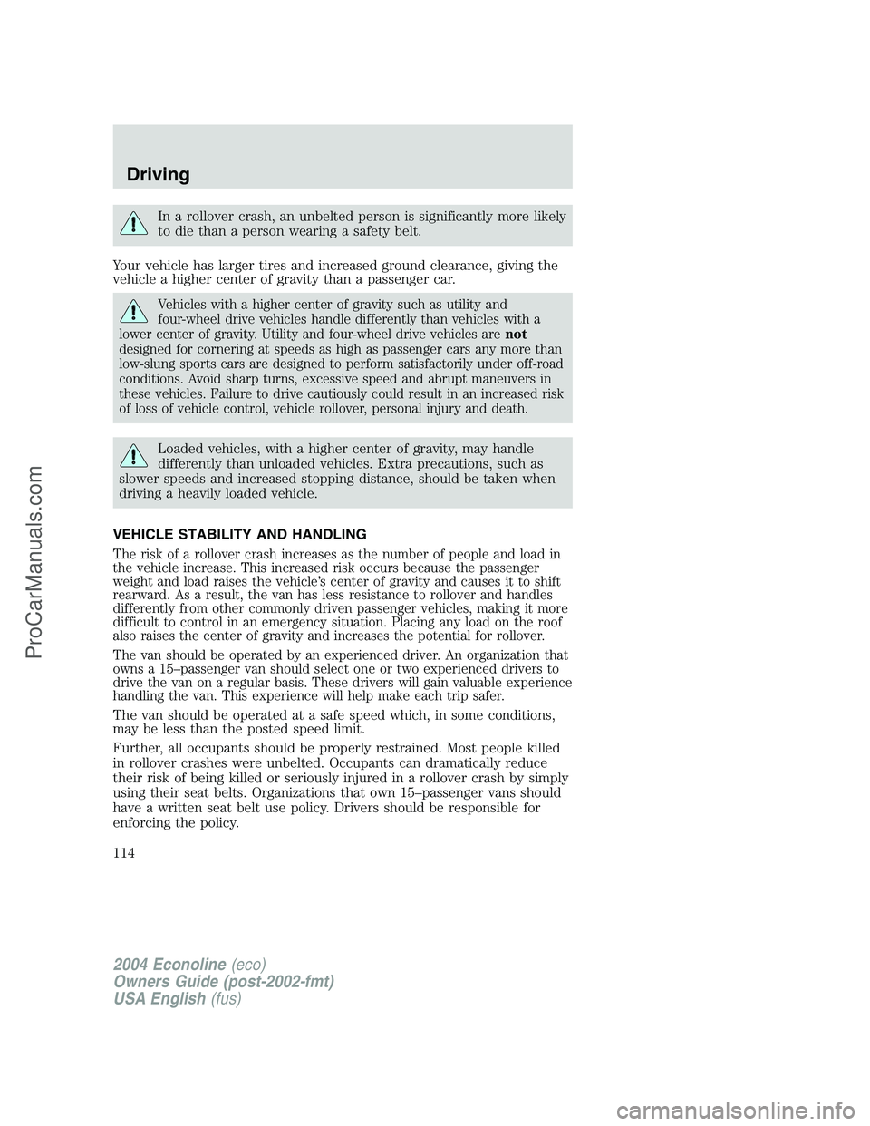 FORD E-450 2004  Owners Manual In a rollover crash, an unbelted person is significantly more likely
to die than a person wearing a safety belt.
Your vehicle has larger tires and increased ground clearance, giving the
vehicle a high