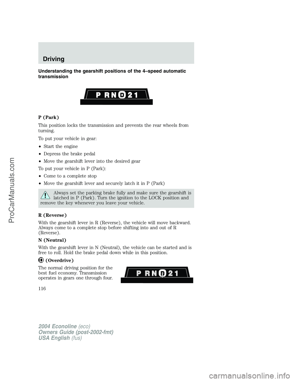 FORD E-450 2004  Owners Manual Understanding the gearshift positions of the 4–speed automatic
transmission
P (Park)
This position locks the transmission and prevents the rear wheels from
turning.
To put your vehicle in gear:
•S