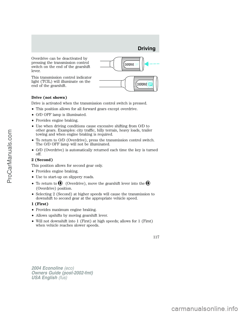 FORD E-450 2004  Owners Manual Overdrive can be deactivated by
pressing the transmission control
switch on the end of the gearshift
lever.
This transmission control indicator
light (TCIL) will illuminate on the
end of the gearshift