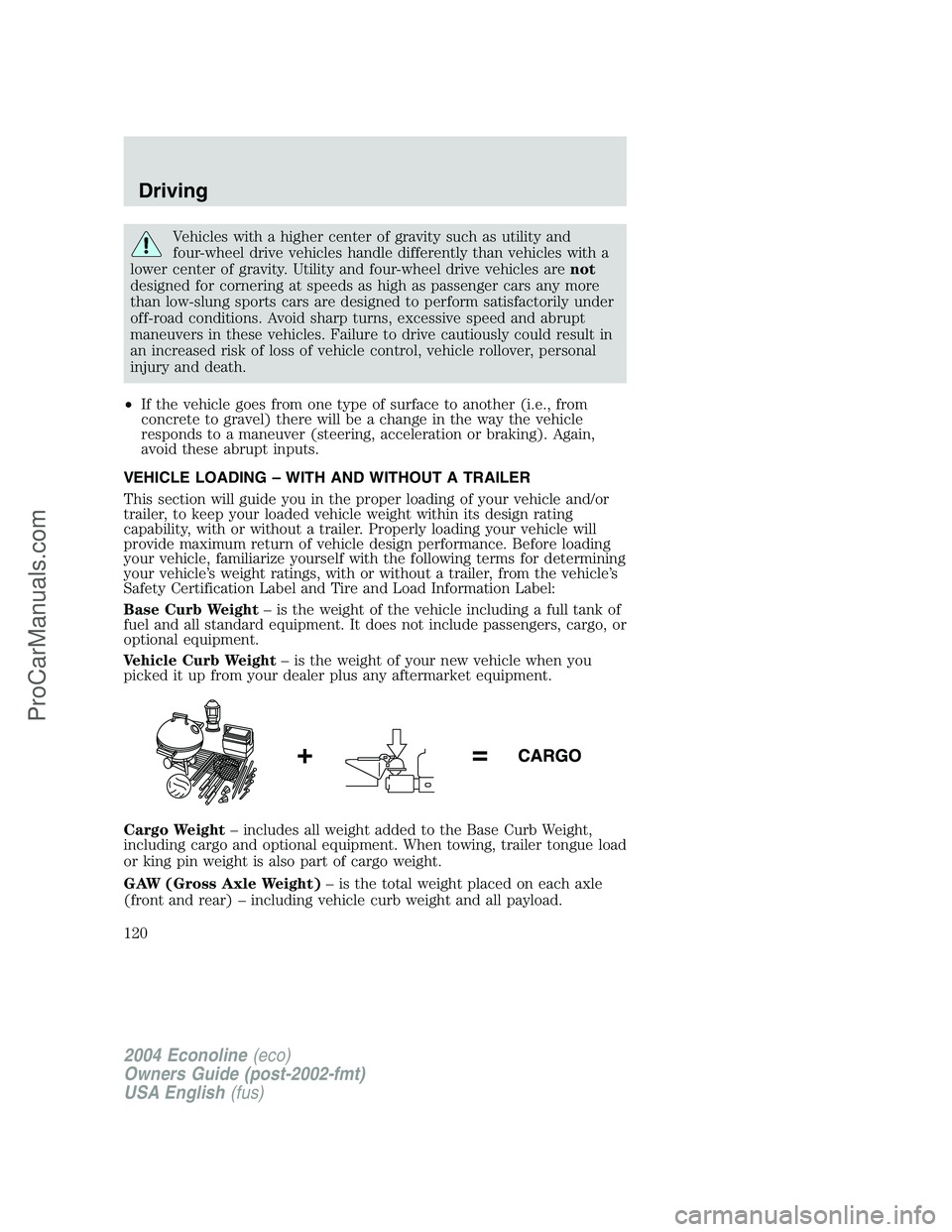 FORD E-450 2004  Owners Manual Vehicles with a higher center of gravity such as utility and
four-wheel drive vehicles handle differently than vehicles with a
lower center of gravity. Utility and four-wheel drive vehicles arenot
des