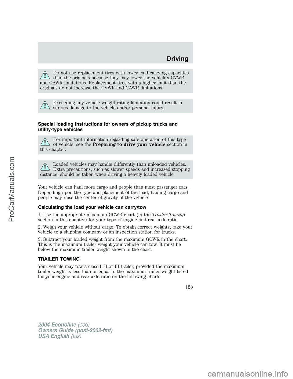 FORD E-450 2004  Owners Manual Do not use replacement tires with lower load carrying capacities
than the originals because they may lower the vehicle’s GVWR
and GAWR limitations. Replacement tires with a higher limit than the
ori