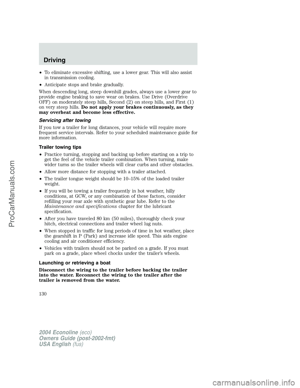 FORD E-450 2004  Owners Manual •To eliminate excessive shifting, use a lower gear. This will also assist
in transmission cooling.
•Anticipate stops and brake gradually.
When descending long, steep downhill grades, always use a 