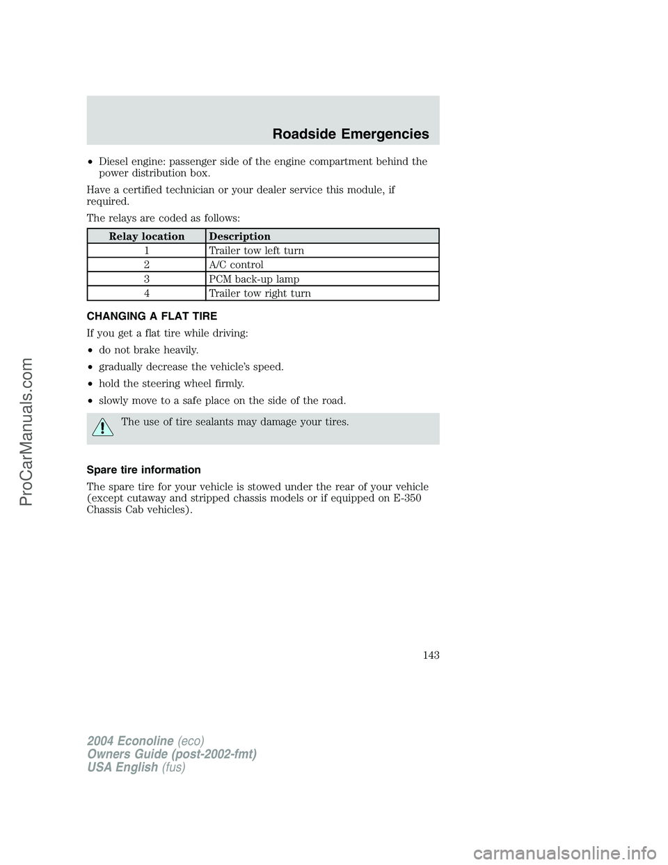 FORD E-450 2004  Owners Manual •Diesel engine: passenger side of the engine compartment behind the
power distribution box.
Have a certified technician or your dealer service this module, if
required.
The relays are coded as follo
