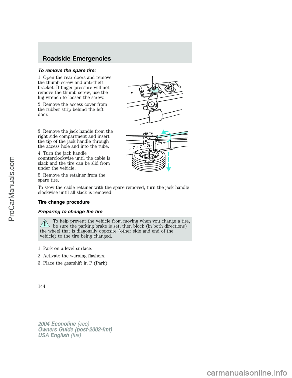 FORD E-450 2004  Owners Manual To remove the spare tire:
1. Open the rear doors and remove
the thumb screw and anti-theft
bracket. If finger pressure will not
remove the thumb screw, use the
lug wrench to loosen the screw.
2. Remov