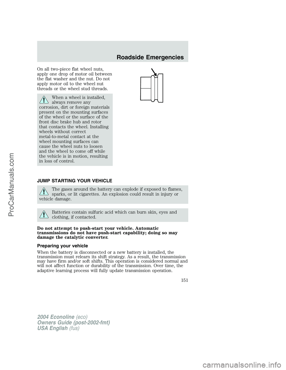 FORD E-450 2004  Owners Manual On all two-piece flat wheel nuts,
apply one drop of motor oil between
the flat washer and the nut. Do not
apply motor oil to the wheel nut
threads or the wheel stud threads.
When a wheel is installed,